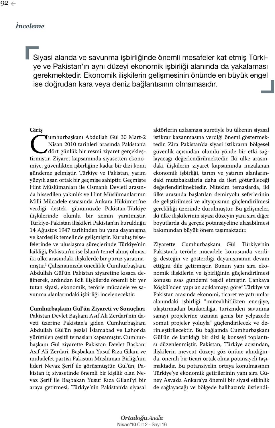 Giriş Cumhurbaşkanı Abdullah Gül 30 Mart-2 Nisan 2010 tarihleri arasında Pakistan a dört günlük bir resmi ziyaret gerçekleştirmiştir.