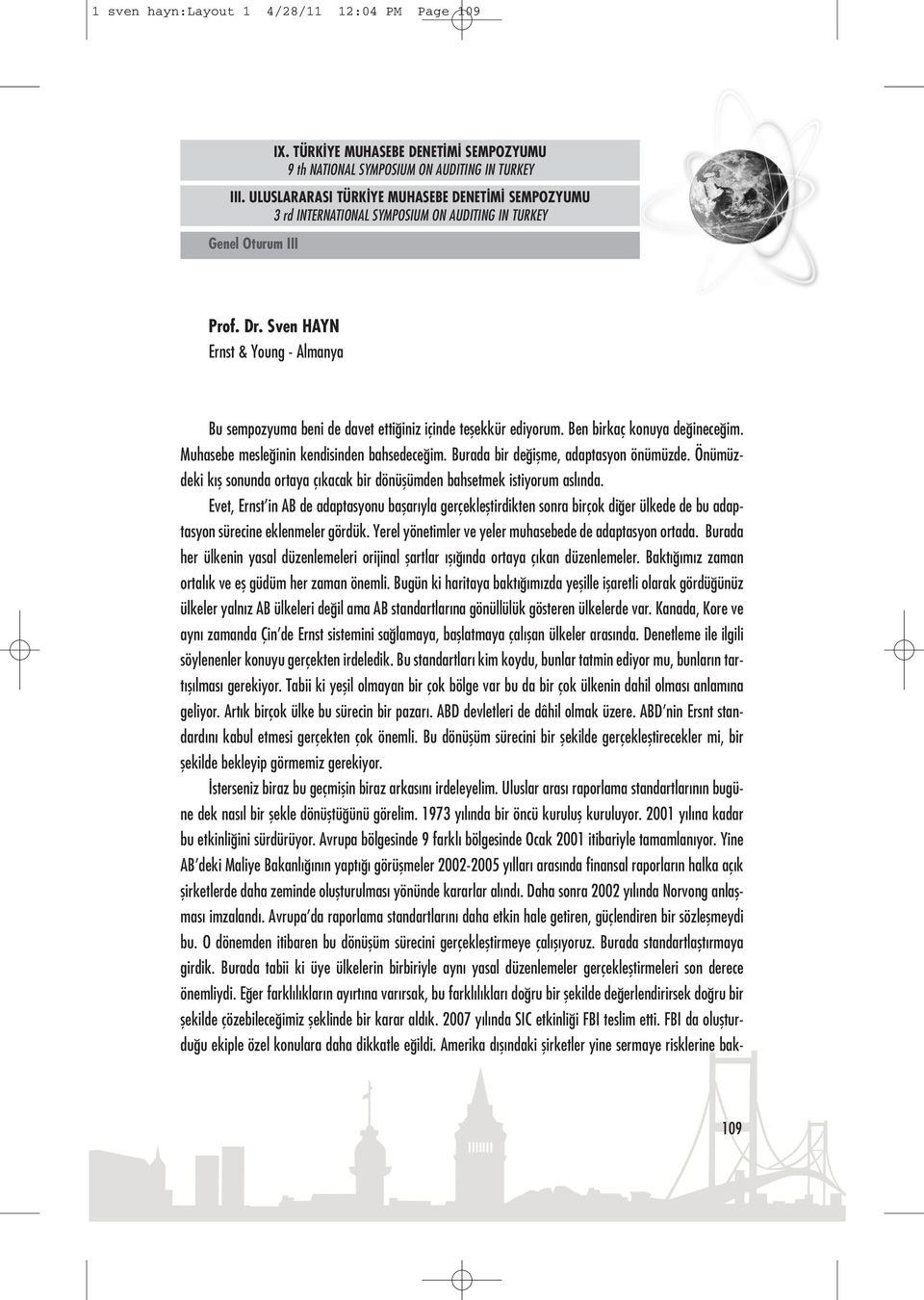 Evet, Ernst in ab de adaptasyonu başarıyla gerçekleştirdikten sonra birçok diğer ülkede de bu adaptasyon sürecine eklenmeler gördük. yerel yönetimler ve yeler muhasebede de adaptasyon ortada.