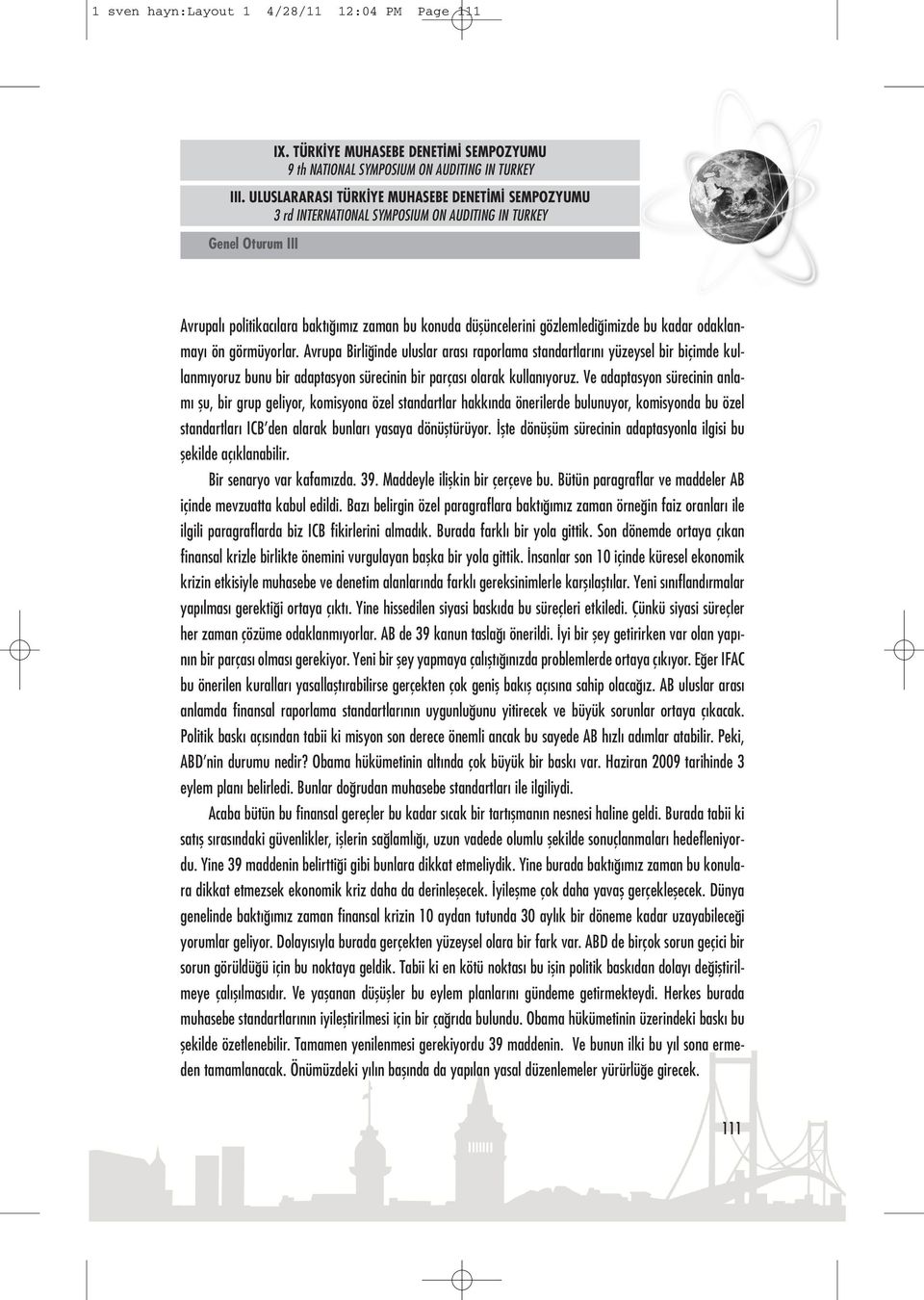 Ve adaptasyon sürecinin anlamı şu, bir grup geliyor, komisyona özel standartlar hakkında önerilerde bulunuyor, komisyonda bu özel standartları ICb den alarak bunları yasaya dönüştürüyor.