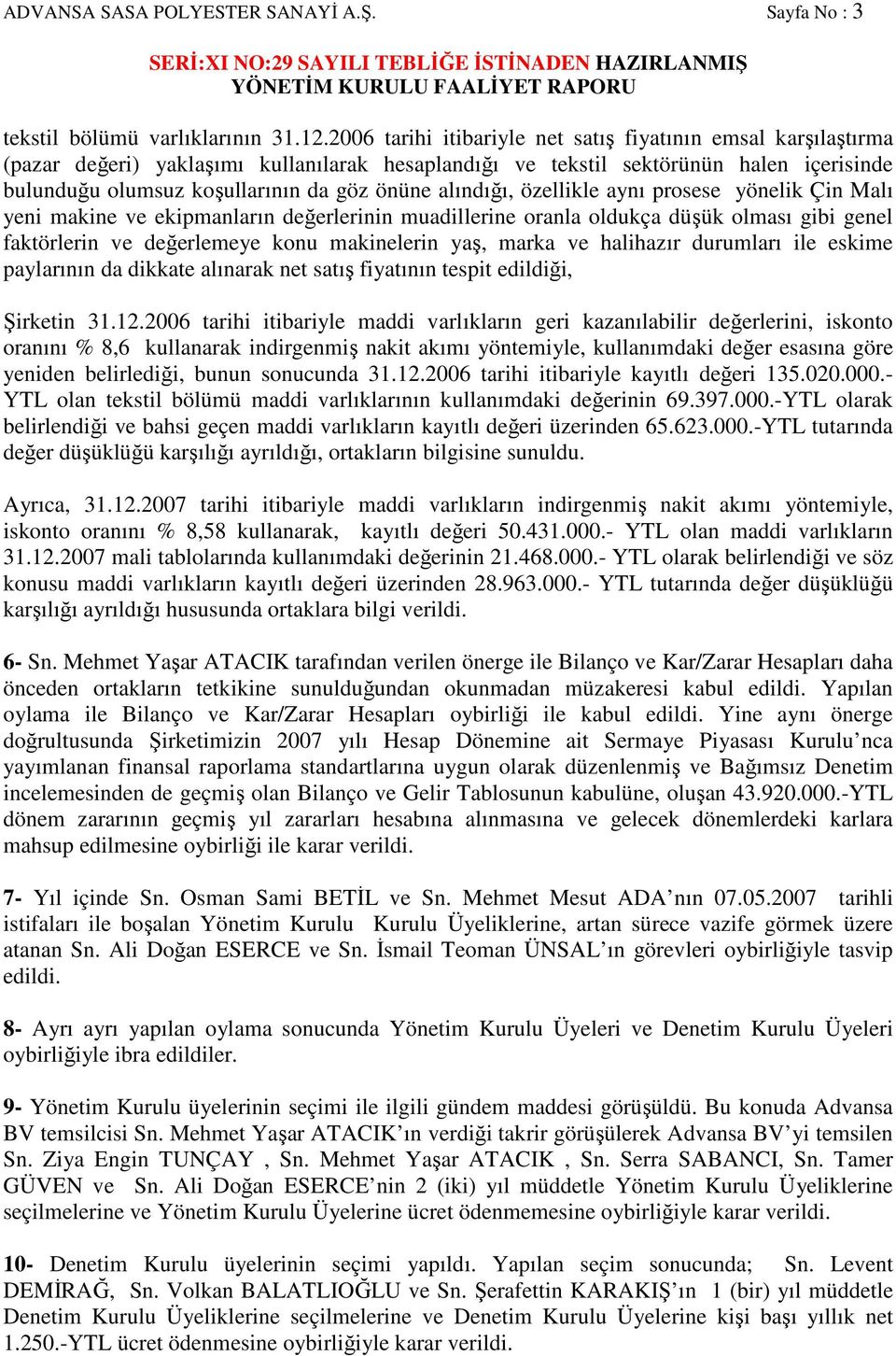 alındığı, özellikle aynı prosese yönelik Çin Malı yeni makine ve ekipmanların değerlerinin muadillerine oranla oldukça düşük olması gibi genel faktörlerin ve değerlemeye konu makinelerin yaş, marka