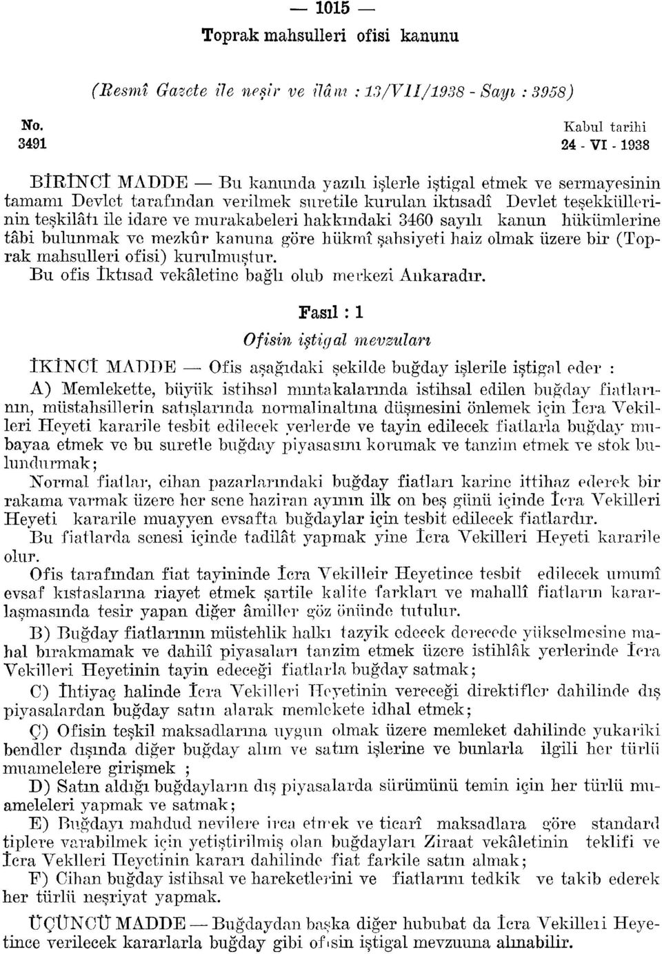 idare ve murakabeleri hakkındaki 3460 sayılı kanun hükümlerine tâbi bulunmak ve mezkûr kanuna göre hükmî şahsiyeti haiz olmak üzere bir (Toprak mahsulleri ofisi) kurulmuştur.