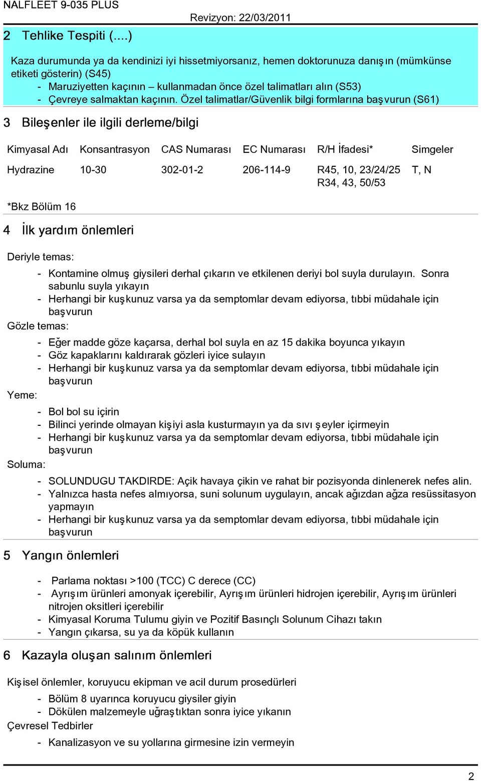 Özel talimatlar/güvenlik bilgi formlarýna (S61) Kimyasal Adý Konsantrasyon CAS Numarasý EC Numarasý R/H Ýfadesi* Simgeler Hydrazine 10-30 302-01-2 206-114-9 R45, 10, 23/24/25 R34, 43, 50/53 T, N *Bkz