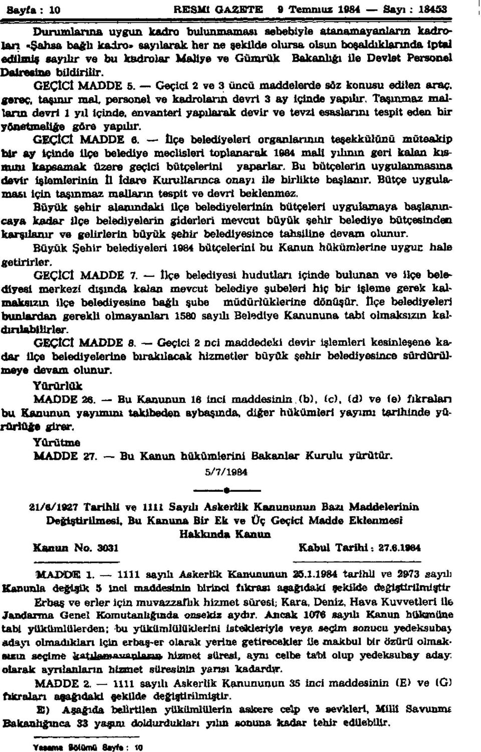 gereç, taşınır mal, personel ve kadroların devri 3 ay içinde yapılır. Taşınmaz malların devri 1 yıl içinde, envanteri yapılarak devir ve tevzi esaslarını tespit eden bir yönetmeliğe göre yapılır.