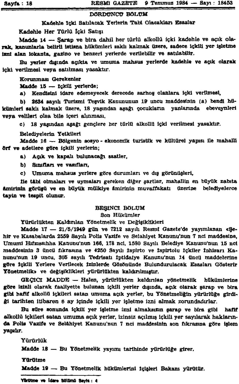 Bu yerler dışında açıkta ve umuma mahsus yerlerde kadehle ve açık olarak içki verilmesi veya satılması yasaktır.