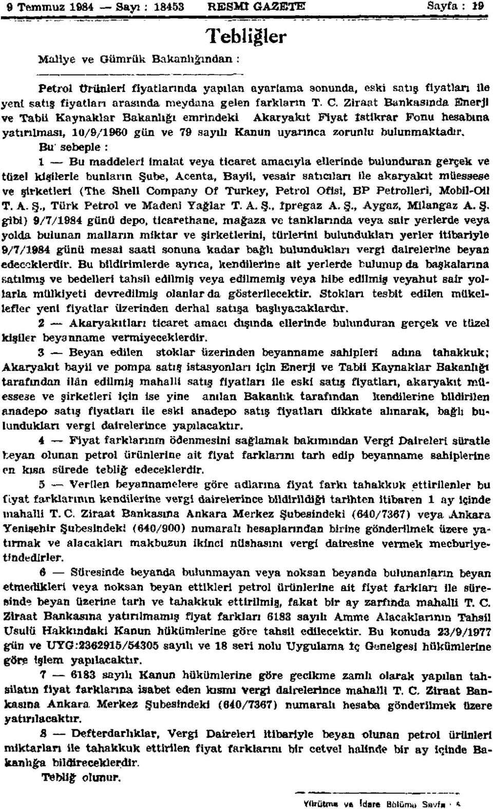 Ziraat Bankasında Enerji ve Tabii Kaynaklar Bakanlığı emrindeki Akaryakıt Fiyat İstikrar Fonu hesabına yatırılması, 10/9/1960 gün ve 79 sayılı Kanun uyarınca zorunlu bulunmaktadır.