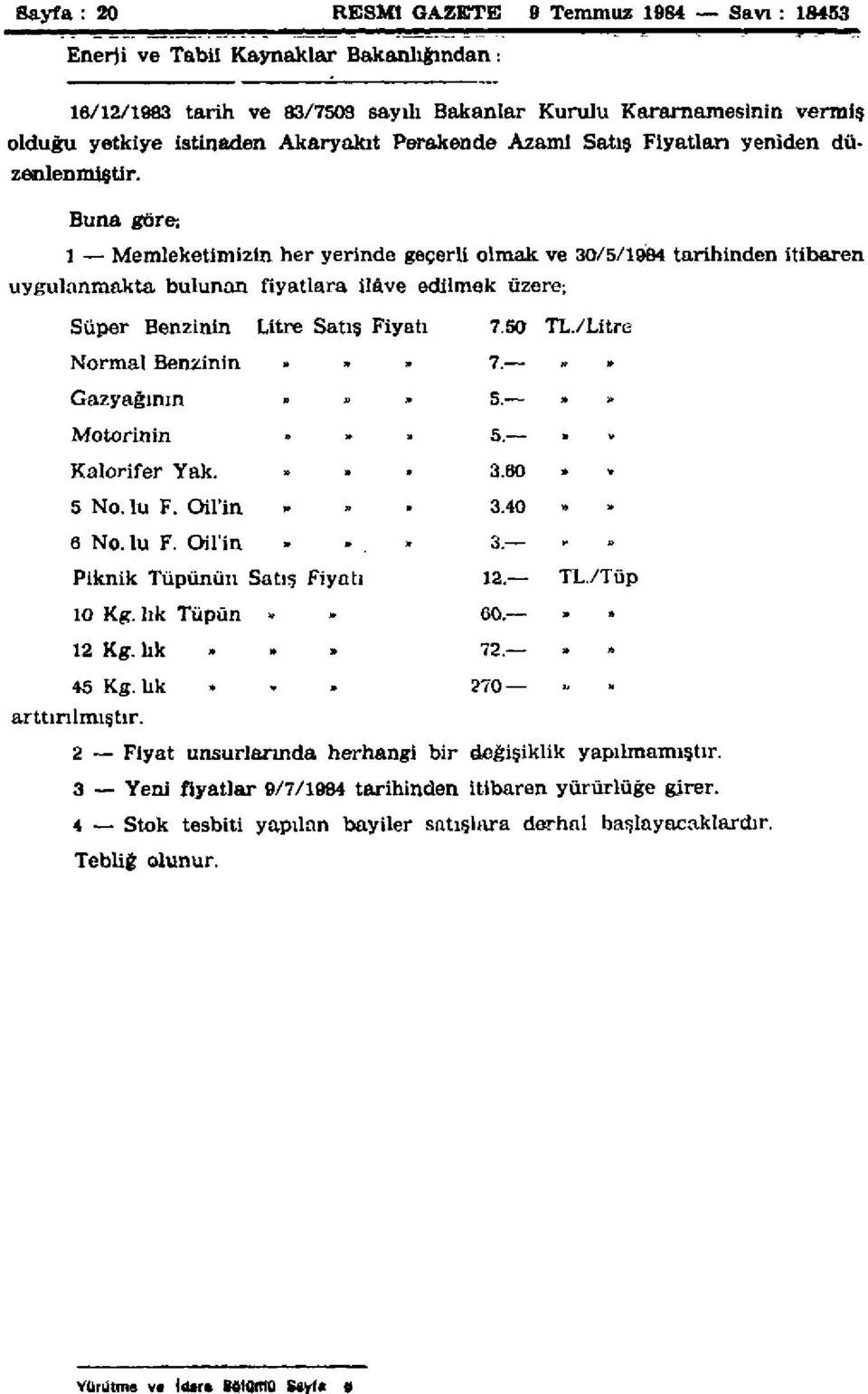 Buna göre; 1 Memleketimizin her yerinde geçerli olmak ve 30/5/1984 tarihinden itibaren uygulanmakta bulunan fiyatlara ilâve edilmek üzere: Süper Benzinin Litre Satış Fiyatı 7.50 TL.