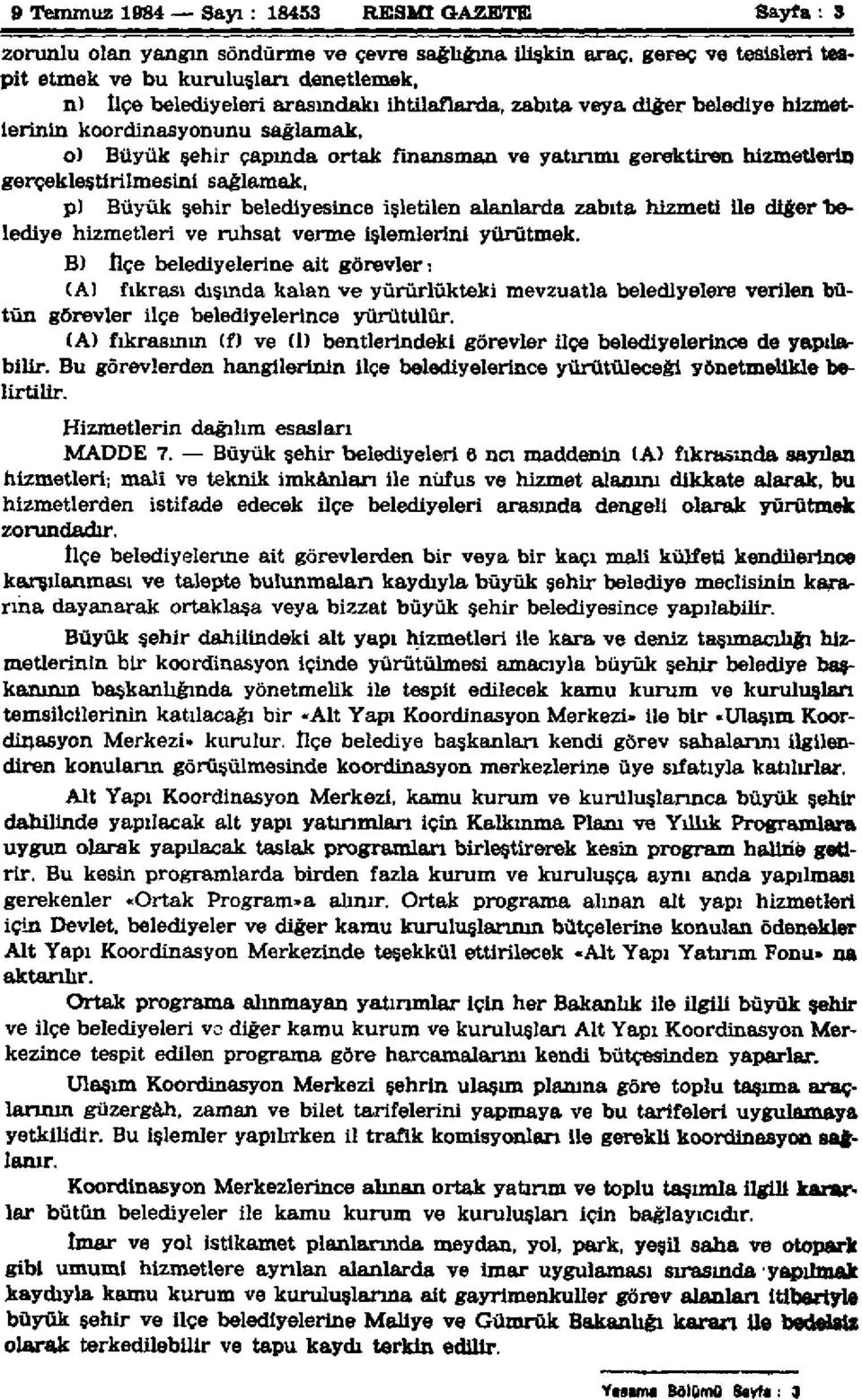 Büyük şehir belediyesince işletilen alanlarda zabıta hizmeti ile diğer belediye hizmetleri ve ruhsat verme işlemlerini yürütmek.