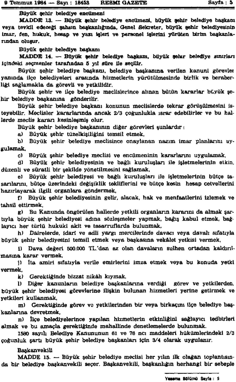 Büyük şehir belediye başkanı, büyük şehir belediye sınırları İçindeki seçmenler tarafından 5 yıl süre ile seçilir.