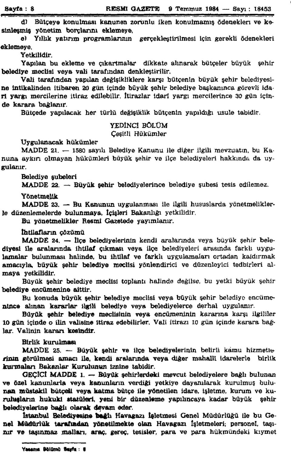 Vali tarafından yapılan değişikliklere karşı bütçenin büyük şehir belediyesine intikalinden itibaren 20 gün içinde büyük şehir belediye başkanınca görevli idari yargı mercilerine itiraz edilebilir.