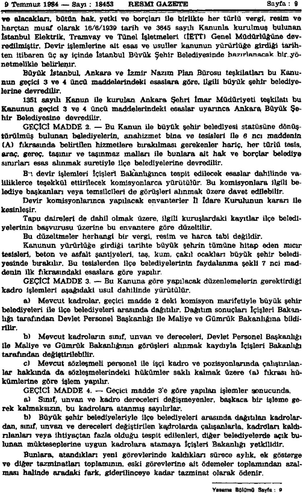 Devir işlemlerine ait esas ve usuller kanunun yürürlüğe girdiği tarihten itibaren üç ay içinde İstanbul Büyük Şehir Belediyesinde hazırlanarak bir yönetmelikle belirlenir.