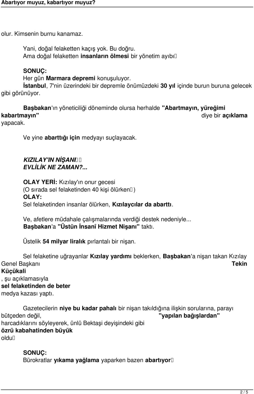 Başbakan'ın yöneticiliği döneminde olursa herhalde "Abartmayın, yüreğimi kabartmayın" diye bir açıklama yapacak. Ve yine abarttığı için medyayı suçlayacak. KIZILAY'IN NİŞANI EVLİLİK NE ZAMAN?