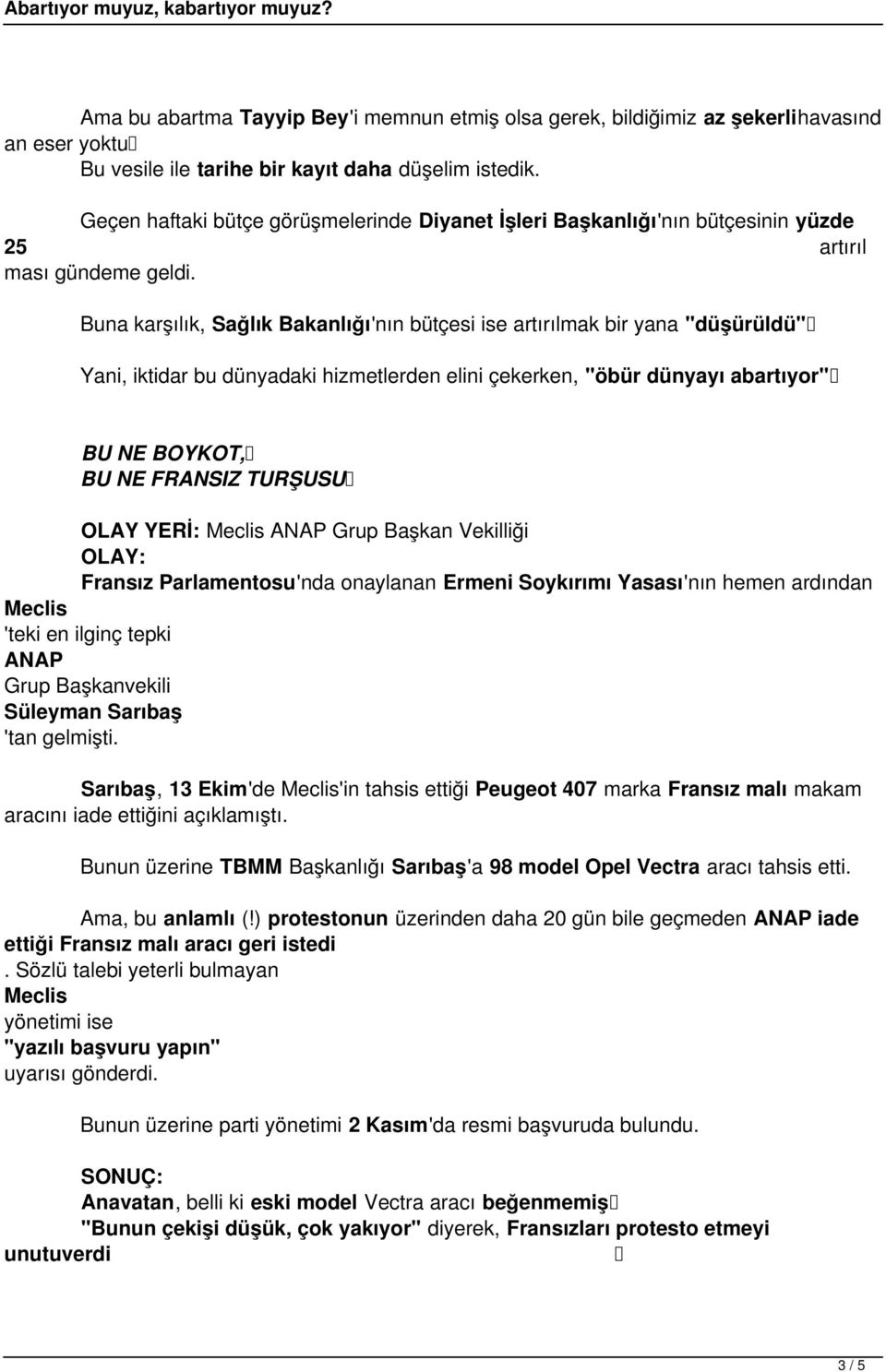 Buna karşılık, Sağlık Bakanlığı'nın bütçesi ise artırılmak bir yana "düşürüldü" Yani, iktidar bu dünyadaki hizmetlerden elini çekerken, "öbür dünyayı abartıyor" BU NE BOYKOT, BU NE FRANSIZ TURŞUSU