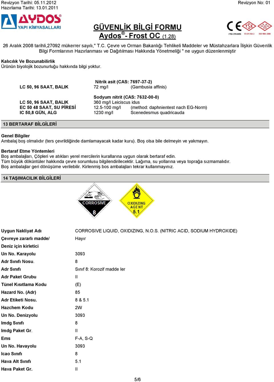 5-100 mg/l (method: daphnientest nach EG-Norm) IC 50,8 GÜN, ALG 1230 mg/l Scenedesmus quadricauda 13 BERTARAF BİLGİLERİ Genel Bilgiler Ambalaj boş olmalıdır (ters çevrildiğinde damlamayacak kadar