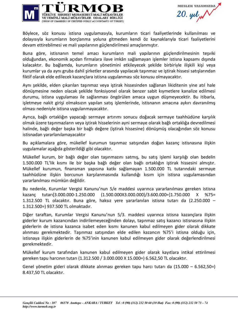 Buna göre, istisnanın temel amacı kurumların mali yapılarının güçlendirilmesinin teşviki olduğundan, ekonomik açıdan firmalara ilave imkân sağlamayan işlemler istisna kapsamı dışında kalacaktır.