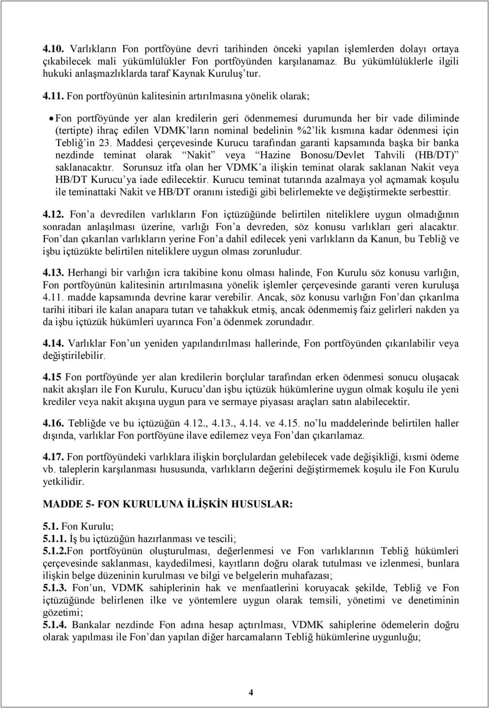 Fon portföyünün kalitesinin artırılmasına yönelik olarak; Fon portföyünde yer alan kredilerin geri ödenmemesi durumunda her bir vade diliminde (tertipte) ihraç edilen VDMK ların nominal bedelinin %2