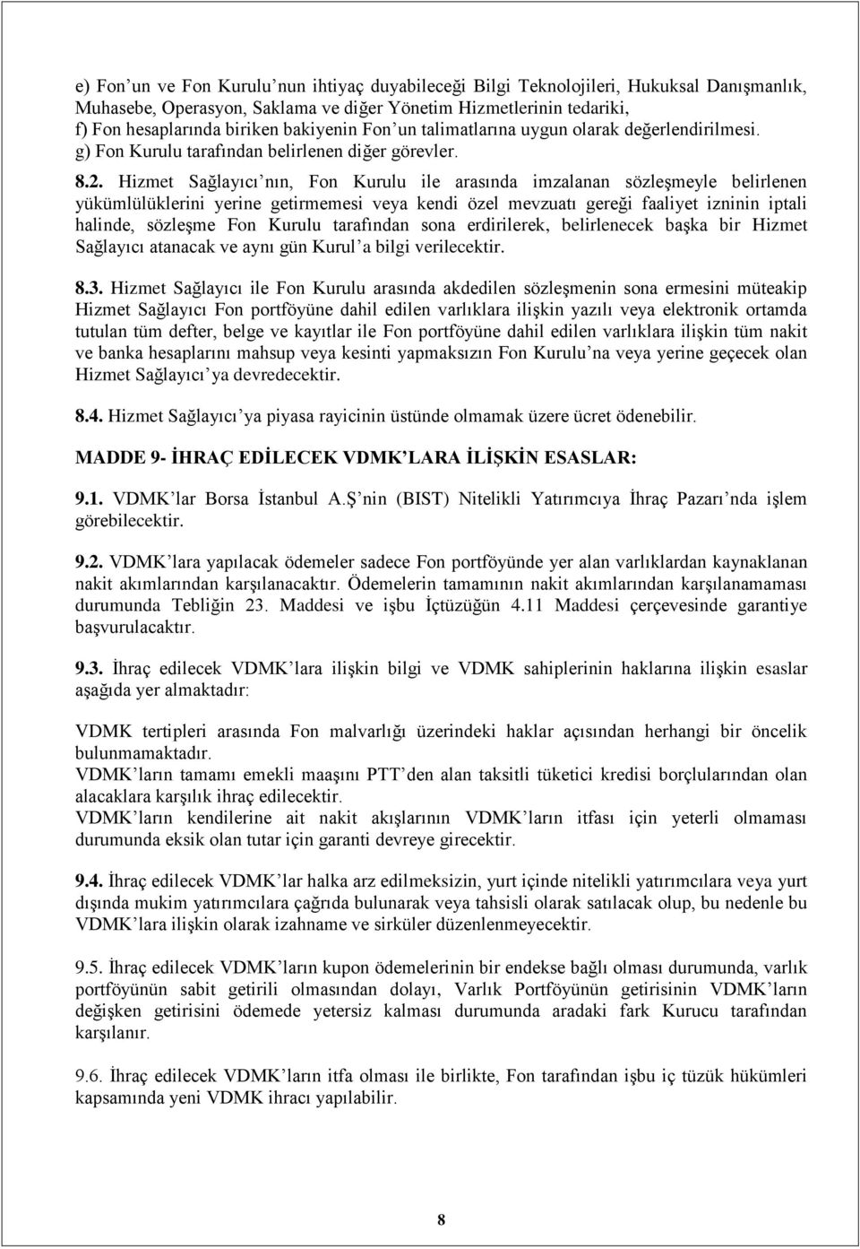 Hizmet Sağlayıcı nın, Fon Kurulu ile arasında imzalanan sözleşmeyle belirlenen yükümlülüklerini yerine getirmemesi veya kendi özel mevzuatı gereği faaliyet izninin iptali halinde, sözleşme Fon Kurulu