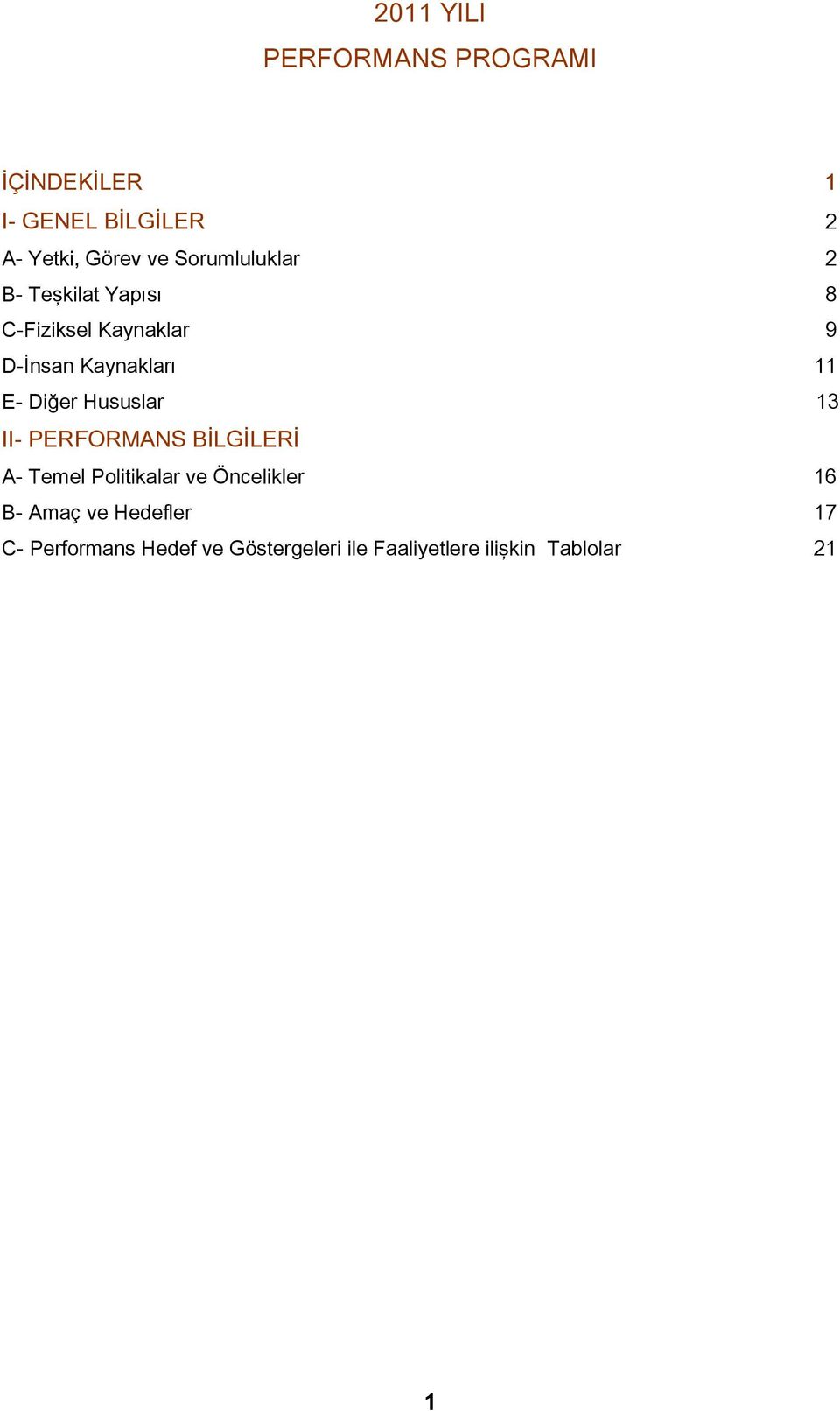 Diğer Hususlar 13 II- PERFORMANS BİLGİLERİ A- Temel Politikalar ve Öncelikler 16 B-