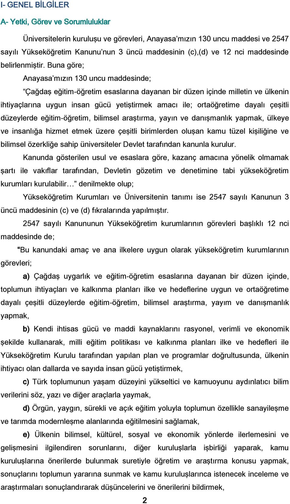 Buna göre; Anayasa mızın 130 uncu maddesinde; Çağdaş eğitim-öğretim esaslarına dayanan bir düzen içinde milletin ve ülkenin ihtiyaçlarına uygun insan gücü yetiştirmek amacı ile; ortaöğretime dayalı