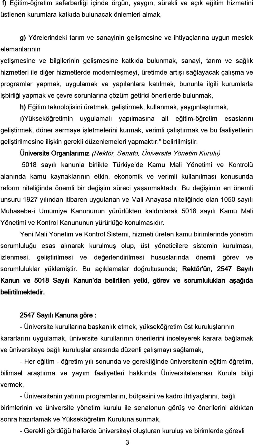 çalışma ve programlar yapmak, uygulamak ve yapılanlara katılmak, bununla ilgili kurumlarla işbirliği yapmak ve çevre sorunlarına çözüm getirici önerilerde bulunmak, h) Eğitim teknolojisini üretmek,