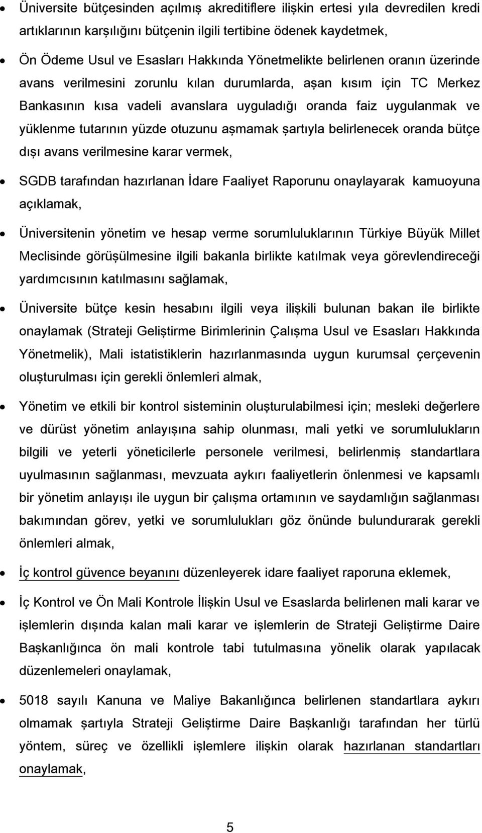 aşmamak şartıyla belirlenecek oranda bütçe dışı avans verilmesine karar vermek, SGDB tarafından hazırlanan İdare Faaliyet Raporunu onaylayarak kamuoyuna açıklamak, Üniversitenin yönetim ve hesap