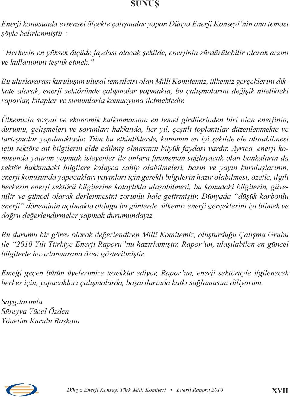 Bu uluslararas kuruluun ulusal temsilcisi olan Millî Komitemiz, ülkemiz gerçeklerini dikkate alarak, enerji sektöründe çalmalar yapmakta, bu çalmalarn deiik nitelikteki raporlar, kitaplar ve