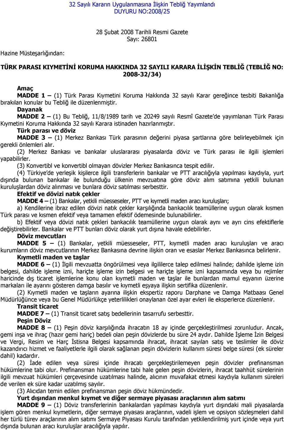 Dayanak MADDE 2 (1) Bu Tebliğ, 11/8/1989 tarih ve 20249 sayılı Resmî Gazete de yayımlanan Türk Parası Kıymetini Koruma Hakkında 32 sayılı Karara istinaden hazırlanmıştır.