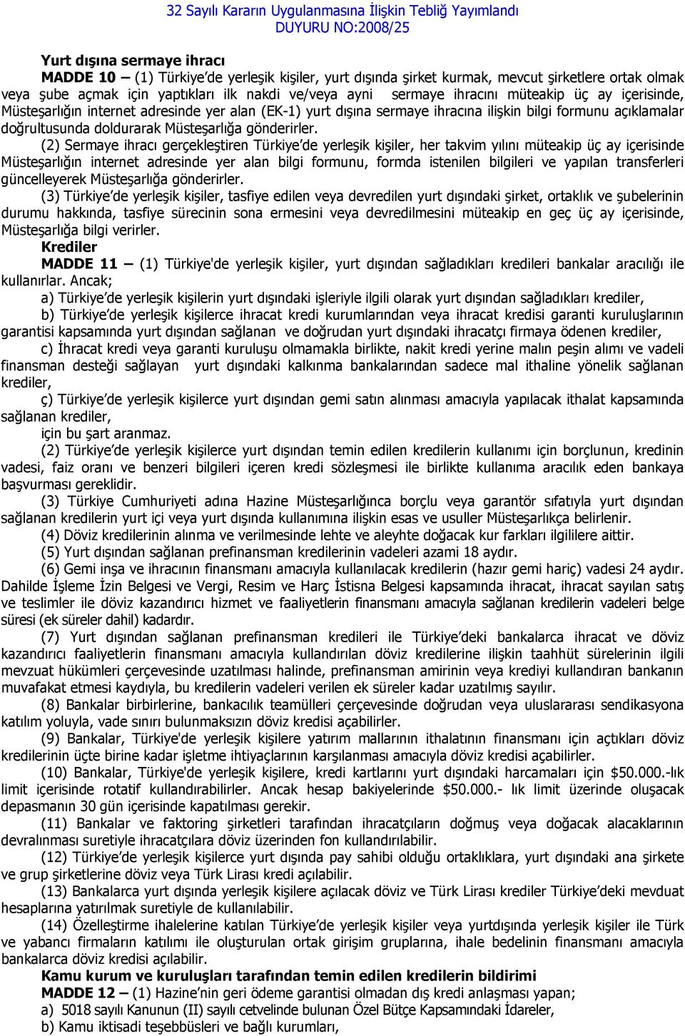 (2) Sermaye ihracı gerçekleştiren Türkiye de yerleşik kişiler, her takvim yılını müteakip üç ay içerisinde Müsteşarlığın internet adresinde yer alan bilgi formunu, formda istenilen bilgileri ve