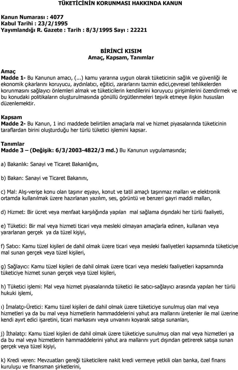 ..) kamu yararına uygun olarak tüketicinin sağlık ve güvenliği ile ekonomik çıkarlarını koruyucu, aydınlatıcı, eğitici, zararlarını tazmin edici,çevresel tehlikelerden korunmasını sağlayıcı önlemleri