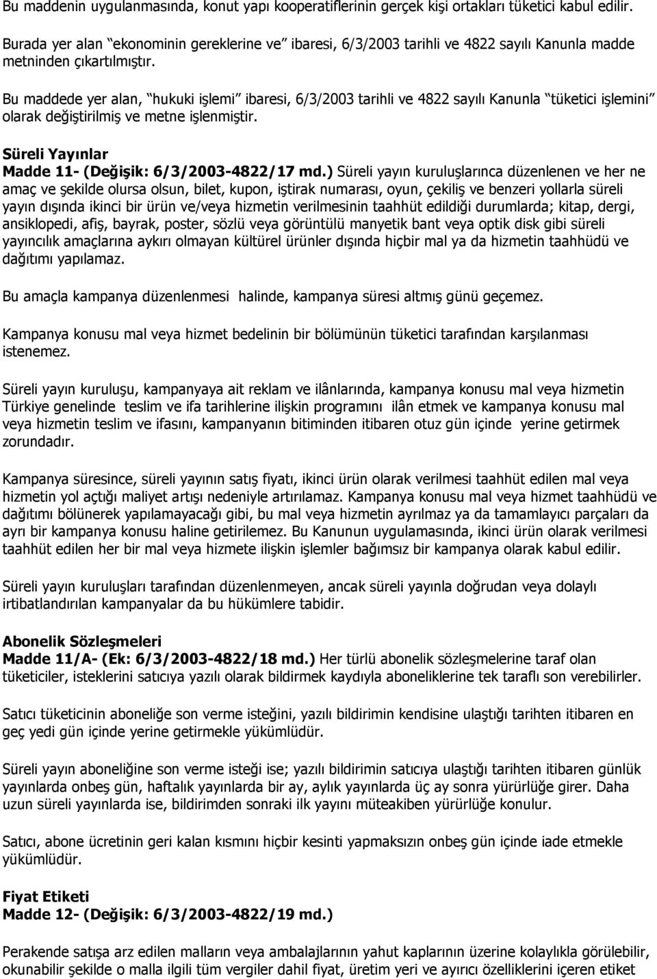 Bu maddede yer alan, hukuki işlemi ibaresi, 6/3/2003 tarihli ve 4822 sayılı Kanunla tüketici işlemini olarak değiştirilmiş ve metne işlenmiştir.