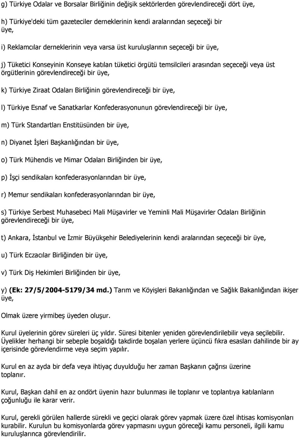 Ziraat Odaları Birliğinin görevlendireceği bir üye, l) Türkiye Esnaf ve Sanatkarlar Konfederasyonunun görevlendireceği bir üye, m) Türk Standartları Enstitüsünden bir üye, n) Diyanet Đşleri