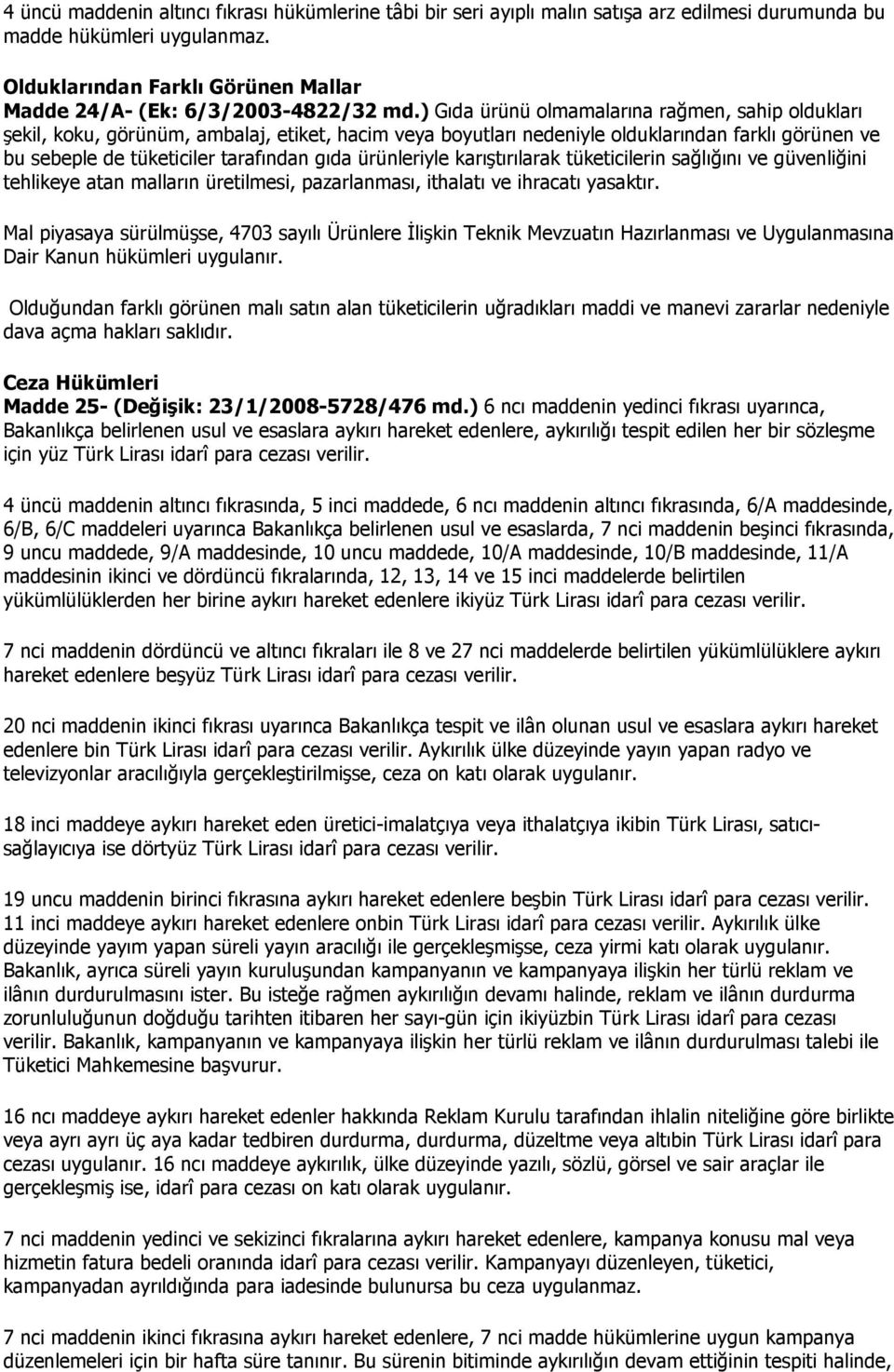 ) Gıda ürünü olmamalarına rağmen, sahip oldukları şekil, koku, görünüm, ambalaj, etiket, hacim veya boyutları nedeniyle olduklarından farklı görünen ve bu sebeple de tüketiciler tarafından gıda