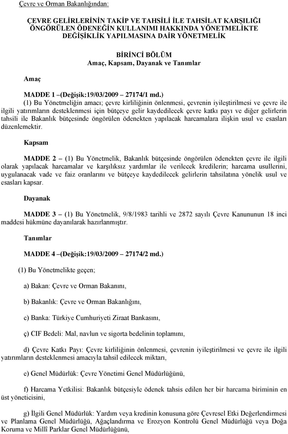 ) (1) Bu Yönetmeliğin amacı; çevre kirliliğinin önlenmesi, çevrenin iyileştirilmesi ve çevre ile ilgili yatırımların desteklenmesi için bütçeye gelir kaydedilecek çevre katkı payı ve diğer gelirlerin