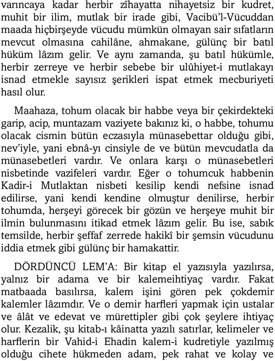 Ve aynı zamanda, şu batıl hükümle, herbir zerreye ve herbir sebebe bir ulûhiyet-i mutlakayı isnad etmekle sayısız şerikleri ispat etmek mecburiyeti hasıl olur.