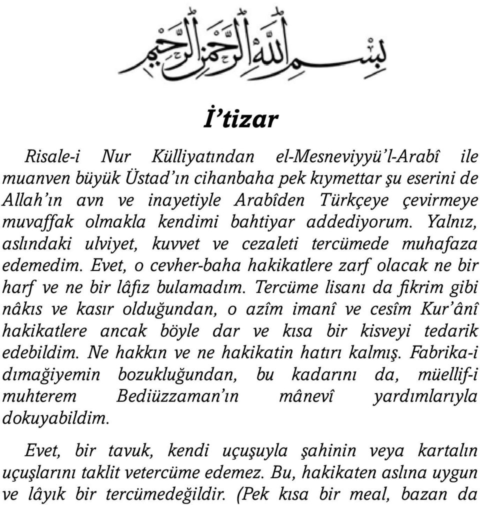 Tercüme lisanı da fikrim gibi nâkıs ve kasır olduğundan, o azîm imanî ve cesîm Kur ânî hakikatlere ancak böyle dar ve kısa bir kisveyi tedarik edebildim. Ne hakkın ve ne hakikatin hatırı kalmış.