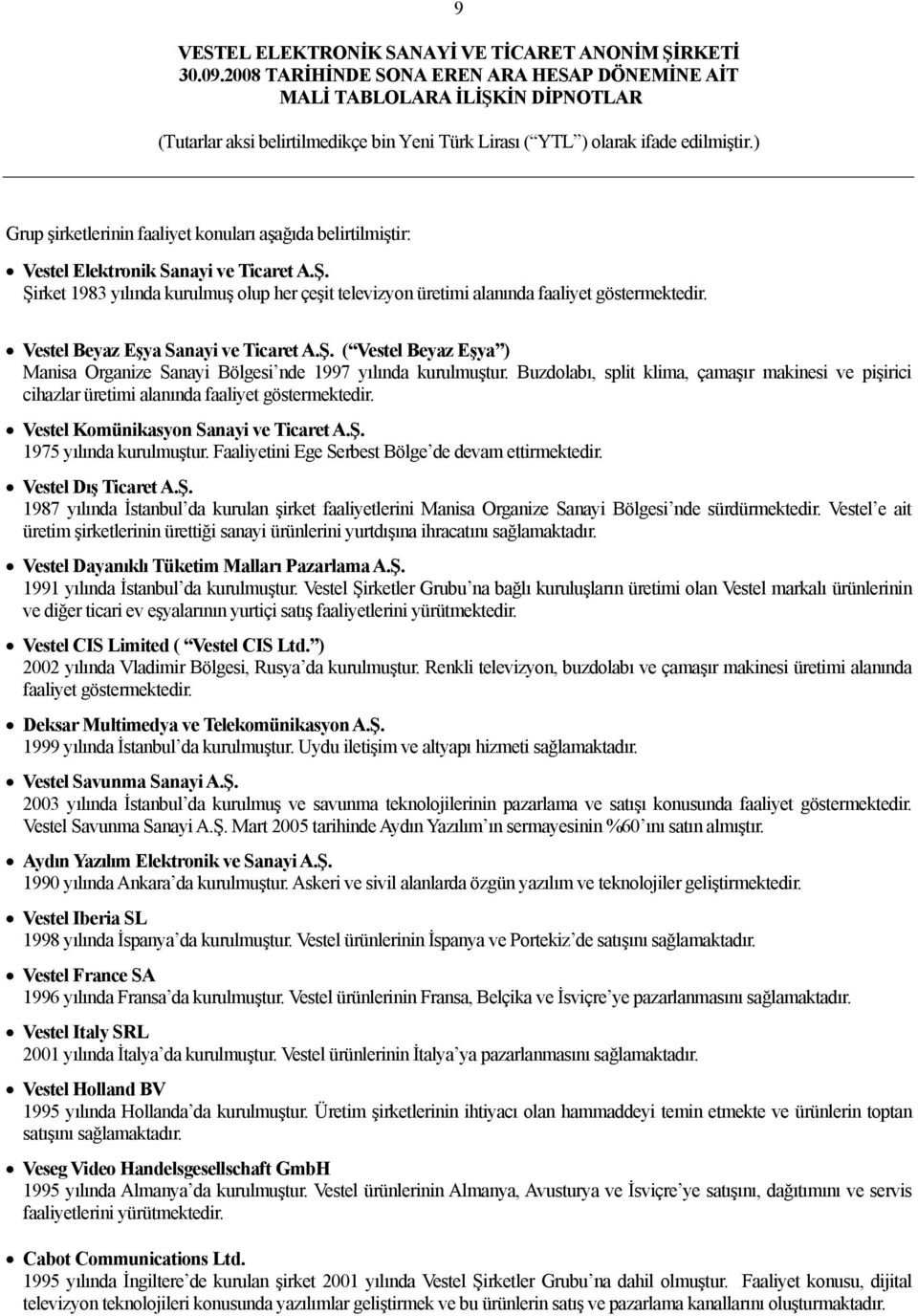 Buzdolabı, split klima, çamaşır makinesi ve pişirici cihazlar üretimi alanında faaliyet göstermektedir. Vestel Komünikasyon Sanayi ve Ticaret A.Ş. 1975 yılında kurulmuştur.