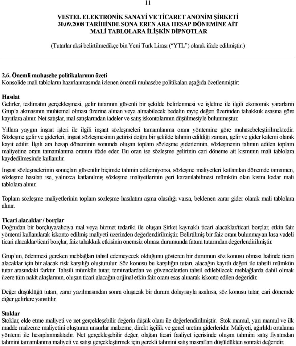 güvenli bir şekilde belirlenmesi ve işletme ile ilgili ekonomik yararların Grup a akmasının muhtemel olması üzerine alınan veya alınabilecek bedelin rayiç değeri üzerinden tahakkuk esasına göre