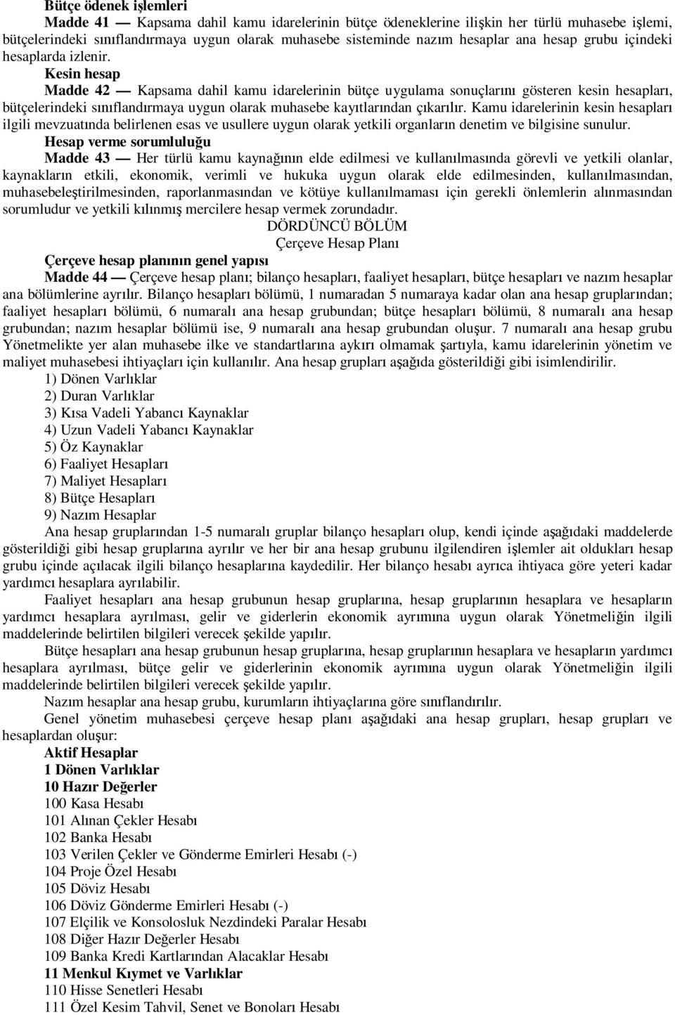 Kesin hesap Madde 42 Kapsama dahil kamu idarelerinin bütçe uygulama sonuçlar gösteren kesin hesaplar, bütçelerindeki s fland rmaya uygun olarak muhasebe kay tlar ndan ç kar r.