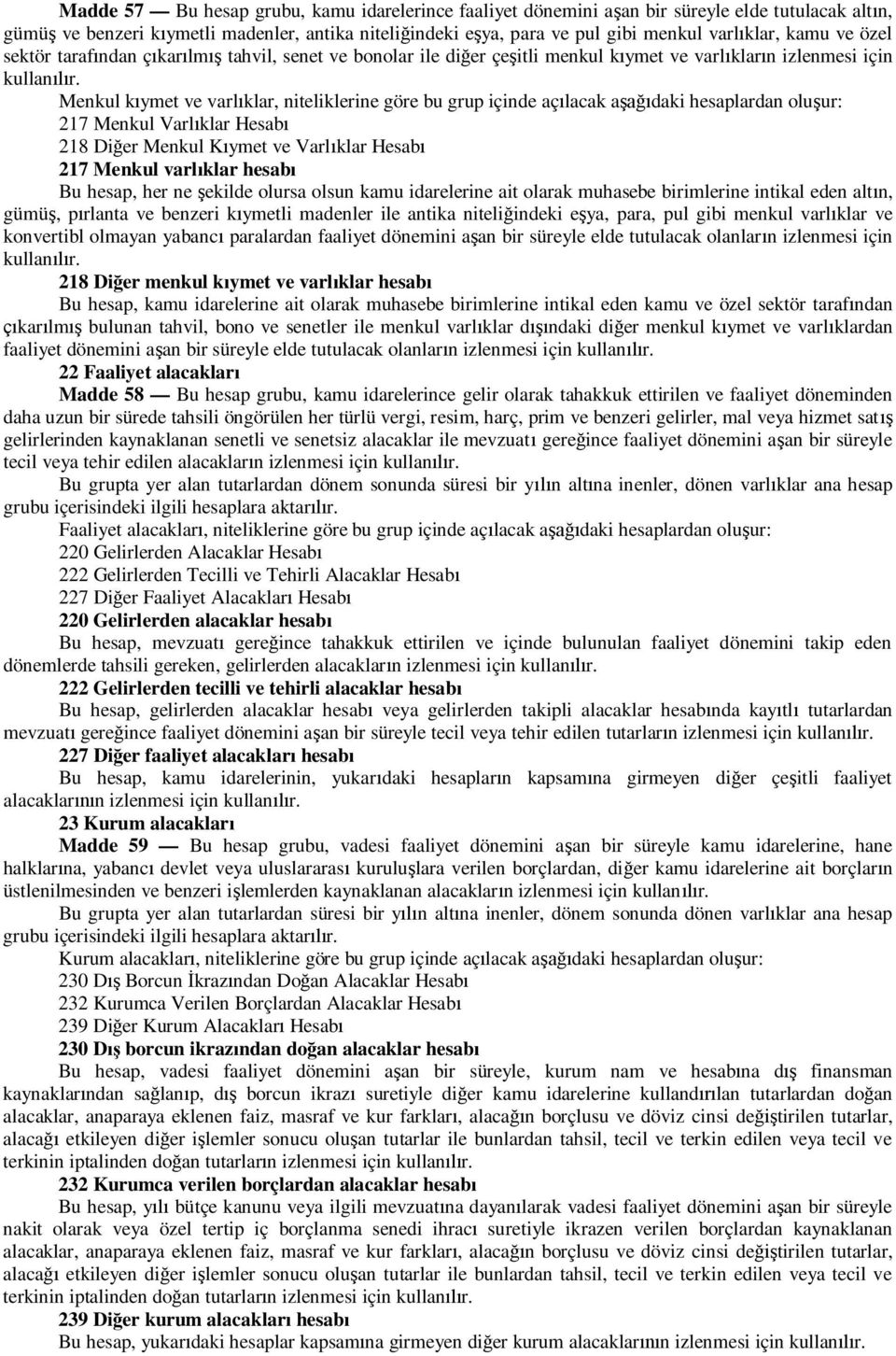 daki hesaplardan olu ur: 217 Menkul Varl klar Hesab 218 Di er Menkul K ymet ve Varl klar Hesab 217 Menkul varl klar hesab Bu hesap, her ne ekilde olursa olsun kamu idarelerine ait olarak muhasebe