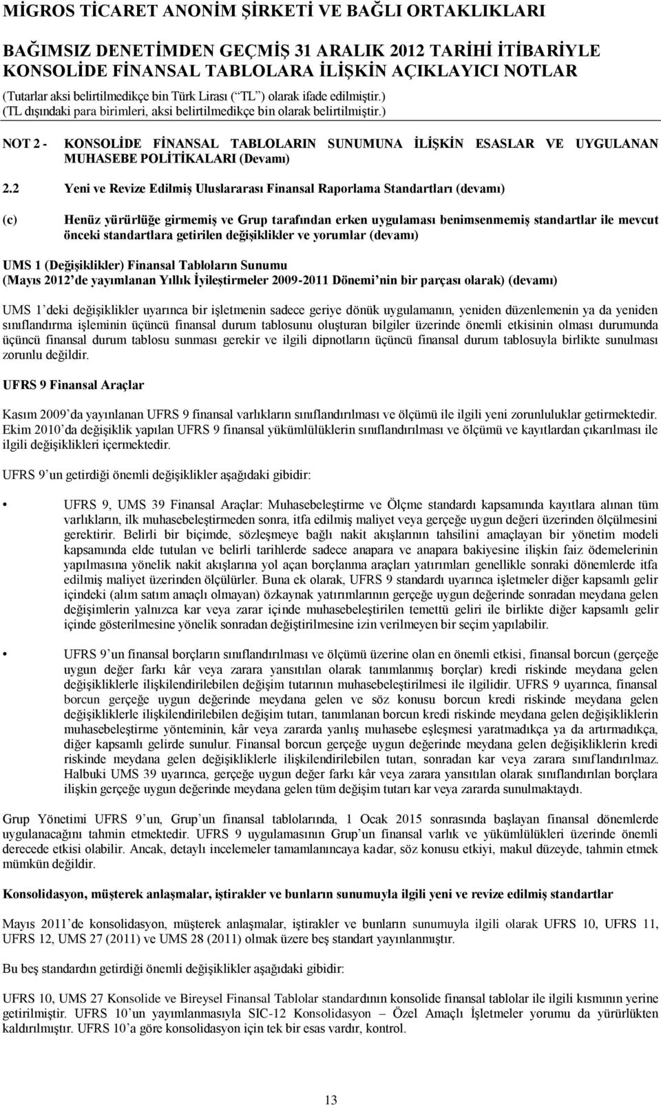 standartlara getirilen değişiklikler ve yorumlar (devamı) UMS 1 (Değişiklikler) Finansal Tabloların Sunumu (Mayıs 2012 de yayımlanan Yıllık İyileştirmeler 2009-2011 Dönemi nin bir parçası olarak)