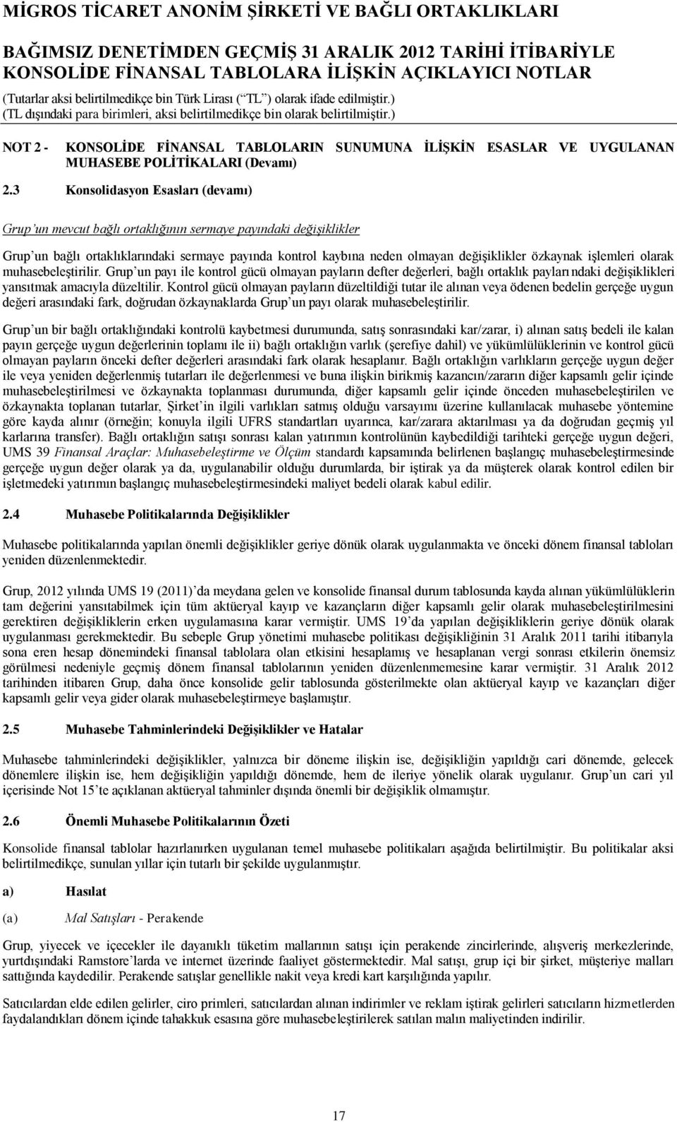 özkaynak işlemleri olarak muhasebeleştirilir. Grup un payı ile kontrol gücü olmayan payların defter değerleri, bağlı ortaklık paylarındaki değişiklikleri yansıtmak amacıyla düzeltilir.