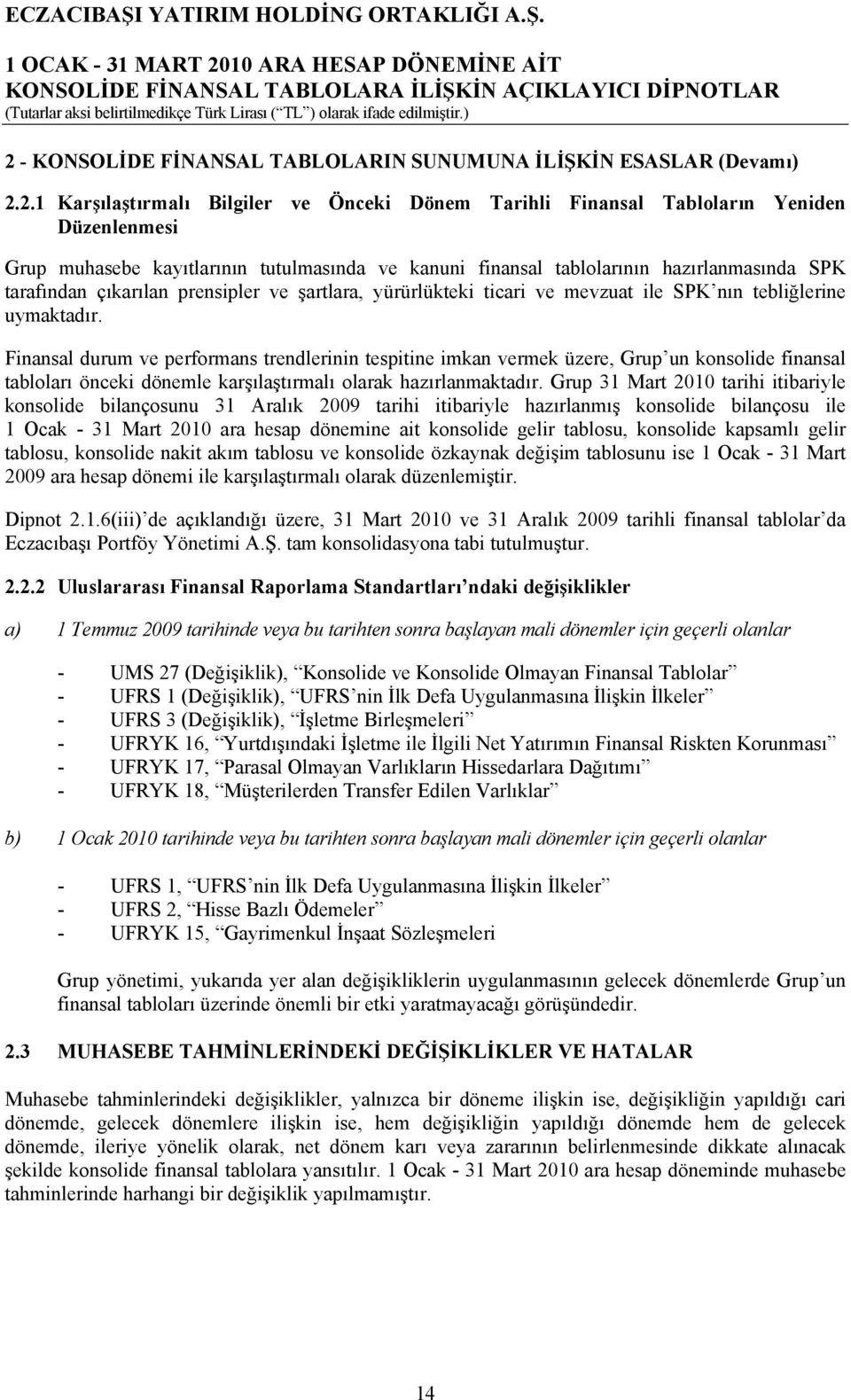 Finansal durum ve performans trendlerinin tespitine imkan vermek üzere, Grup un konsolide finansal tabloları önceki dönemle karşılaştırmalı olarak hazırlanmaktadır.