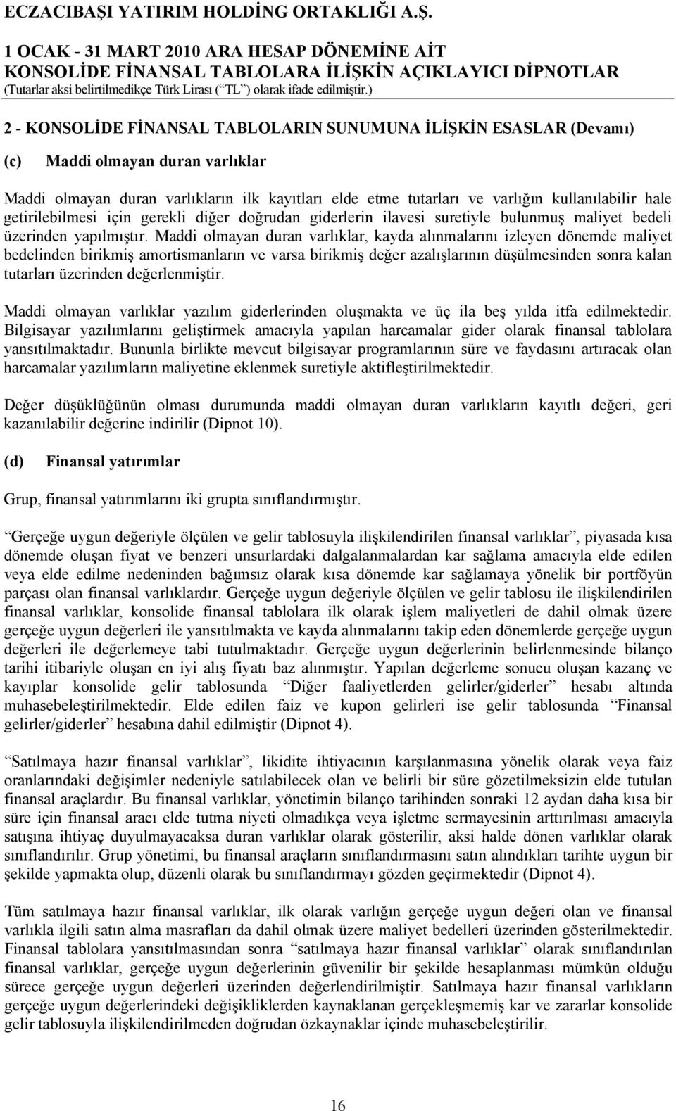 Maddi olmayan duran varlıklar, kayda alınmalarını izleyen dönemde maliyet bedelinden birikmiş amortismanların ve varsa birikmiş değer azalışlarının düşülmesinden sonra kalan tutarları üzerinden