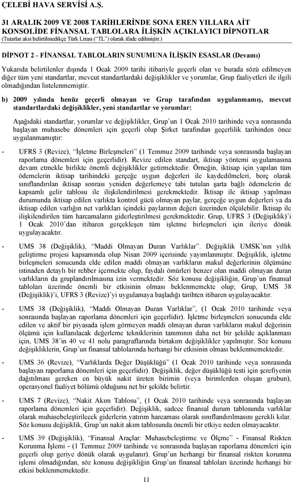 b) 2009 yılında henüz geçerli olmayan ve Grup tarafından uygulanmamış, mevcut standartlardaki değişiklikler, yeni standartlar ve yorumlar: Aşağıdaki standartlar, yorumlar ve değişiklikler, Grup un 1