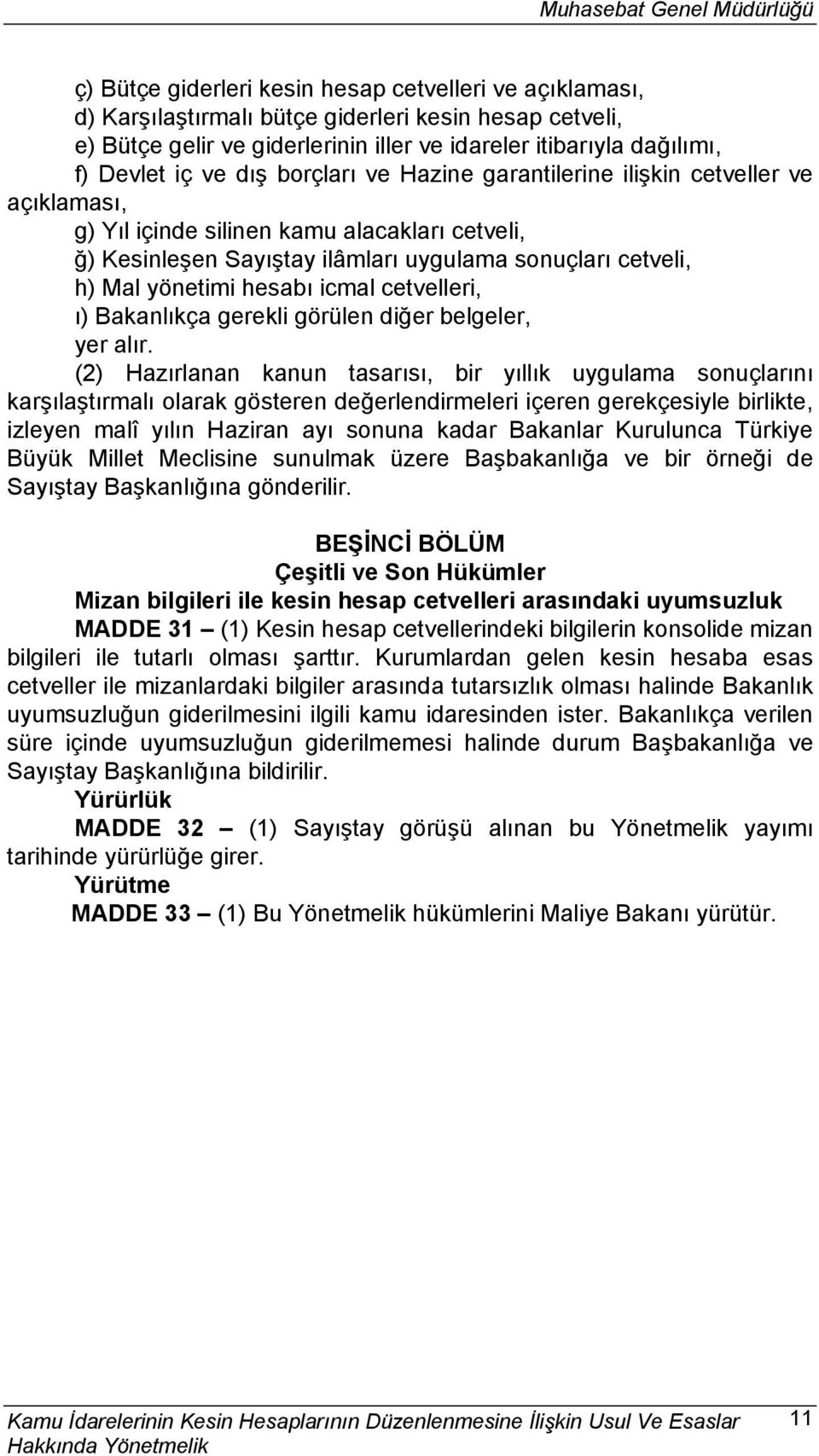 cetveli, h) Mal yönetimi hesabı icmal cetvelleri, ı) Bakanlıkça gerekli görülen diğer belgeler, yer alır.