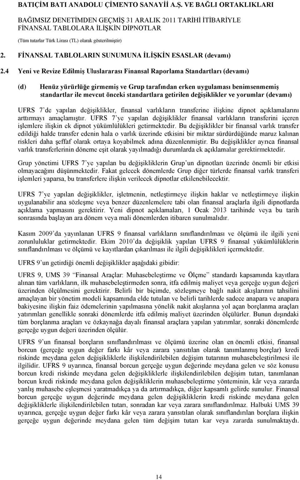 standartlara getirilen değiģiklikler ve yorumlar (devamı) UFRS 7 de yapılan değiģiklikler, finansal varlıkların transferine iliģkine dipnot açıklamalarını arttırmayı amaçlamıģtır.