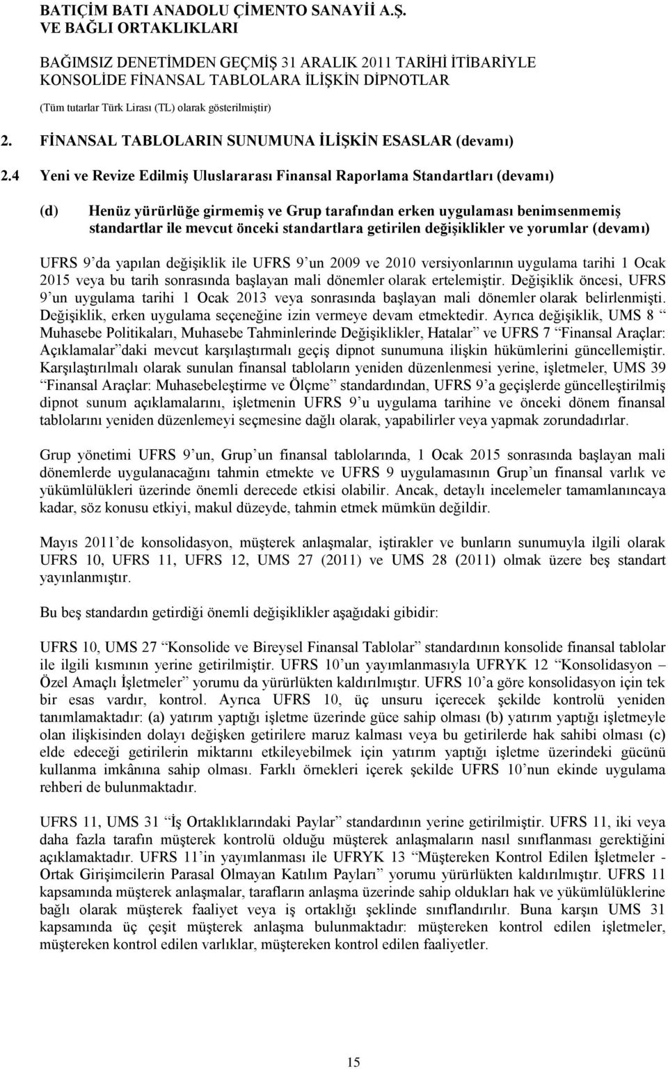 standartlara getirilen değiģiklikler ve yorumlar (devamı) UFRS 9 da yapılan değiģiklik ile UFRS 9 un 2009 ve 2010 versiyonlarının uygulama tarihi 1 Ocak 2015 veya bu tarih sonrasında baģlayan mali