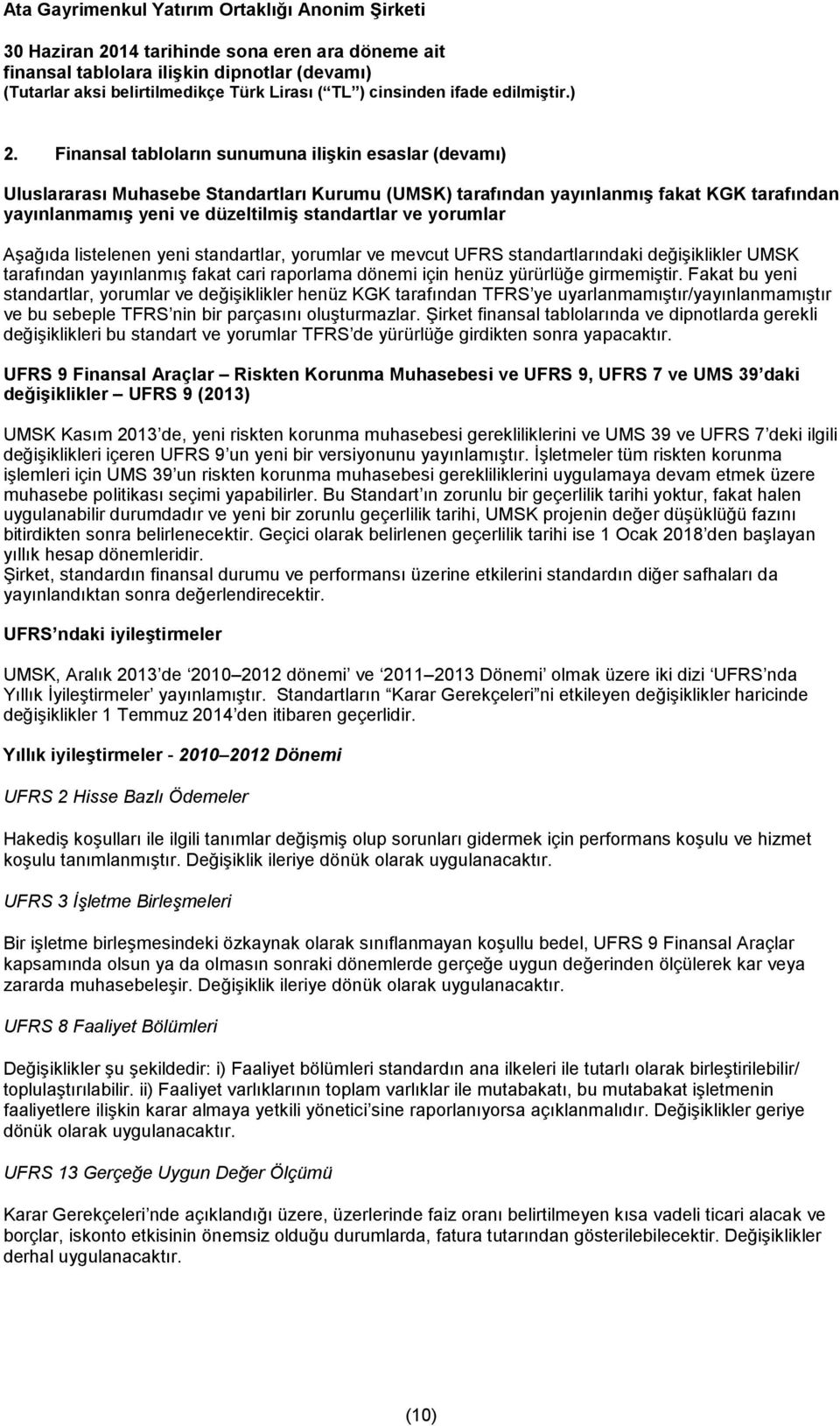 yorumlar Aşağıda listelenen yeni standartlar, yorumlar ve mevcut UFRS standartlarındaki değişiklikler UMSK tarafından yayınlanmış fakat cari raporlama dönemi için henüz yürürlüğe girmemiştir.