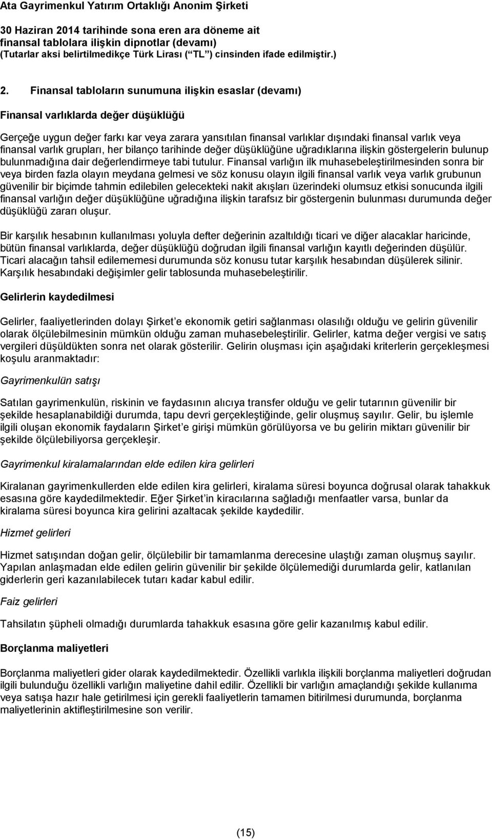 finansal varlık grupları, her bilanço tarihinde değer düşüklüğüne uğradıklarına ilişkin göstergelerin bulunup bulunmadığına dair değerlendirmeye tabi tutulur.