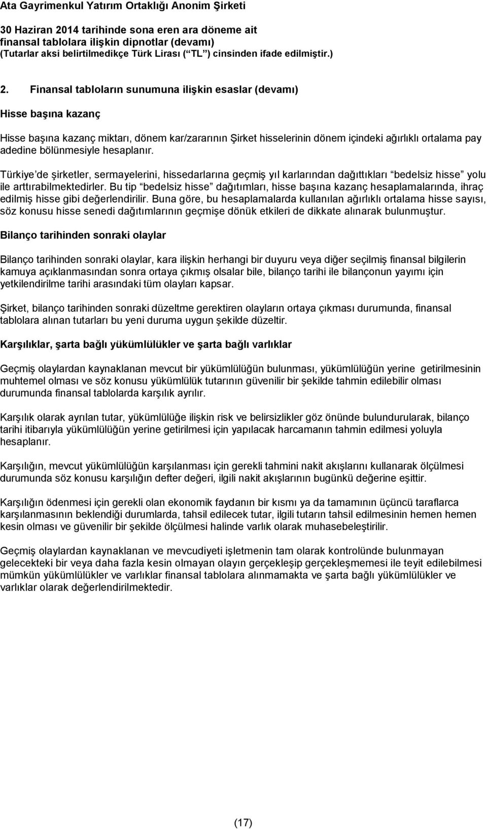 bölünmesiyle hesaplanır. Türkiye de şirketler, sermayelerini, hissedarlarına geçmiş yıl karlarından dağıttıkları bedelsiz hisse yolu ile arttırabilmektedirler.