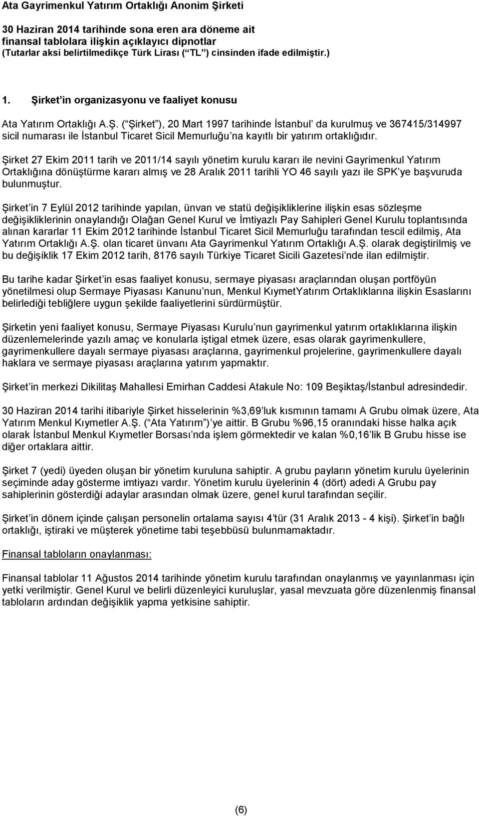 ( Şirket ), 20 Mart 1997 tarihinde İstanbul da kurulmuş ve 367415/314997 sicil numarası ile İstanbul Ticaret Sicil Memurluğu na kayıtlı bir yatırım ortaklığıdır.